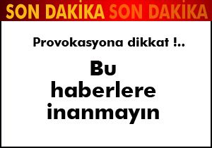 Bu haberlere inanmayın